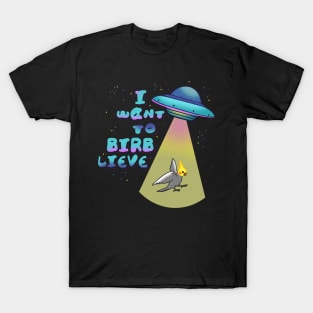 i want to birblieve T-Shirt
